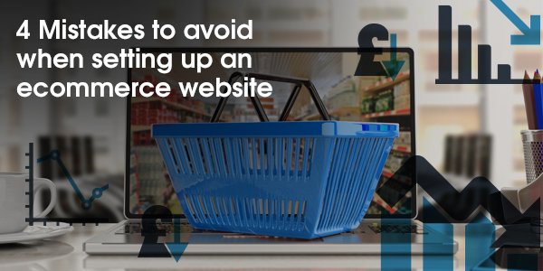 4 Mistakes to avoid when setting up an ecommerce website