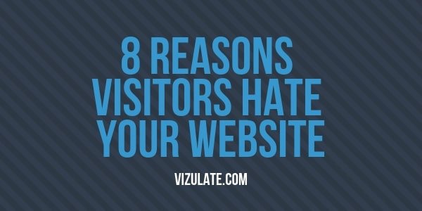 8 Reasons Visitors Hate Your Website